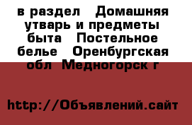  в раздел : Домашняя утварь и предметы быта » Постельное белье . Оренбургская обл.,Медногорск г.